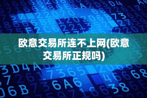 近日欧意交易所遇罕见网络故障致数小时停机，影响用户及行业需推进技术合作
